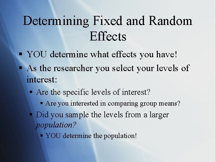Determining Fixed and Random Effects § YOU determine what effects you have! § As