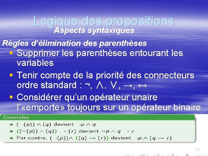Logique des propositions Aspects syntaxiques Règles d’élimination des parenthèses § Supprimer les parenthèses entourant
