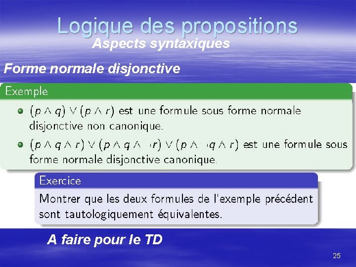 Logique des propositions Aspects syntaxiques Forme normale disjonctive A faire pour le TD 25