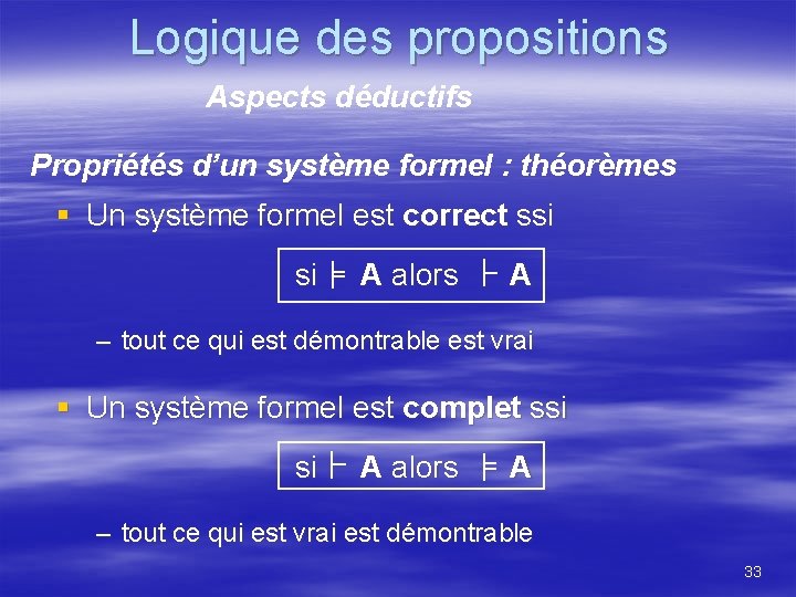 Logique des propositions Aspects déductifs Propriétés d’un système formel : théorèmes § Un système