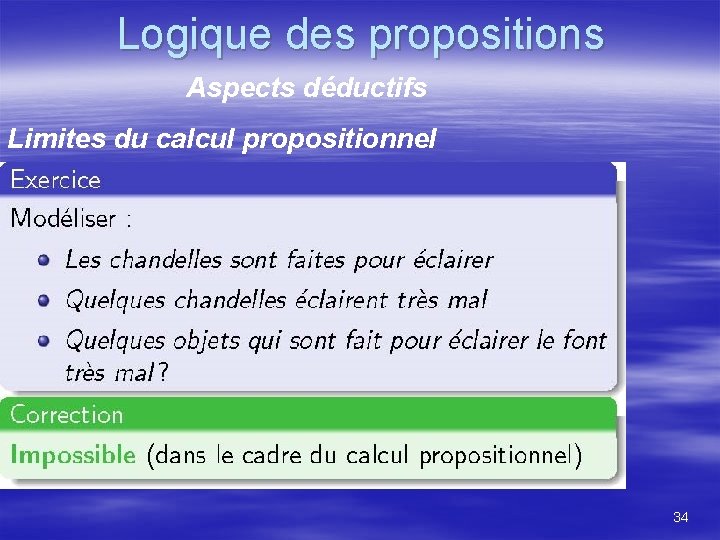 Logique des propositions Aspects déductifs Limites du calcul propositionnel 34 