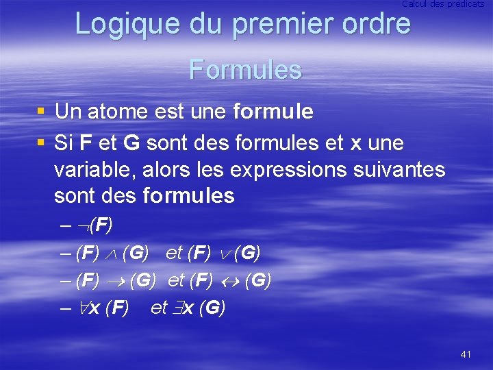 Calcul des prédicats Logique du premier ordre Formules § Un atome est une formule