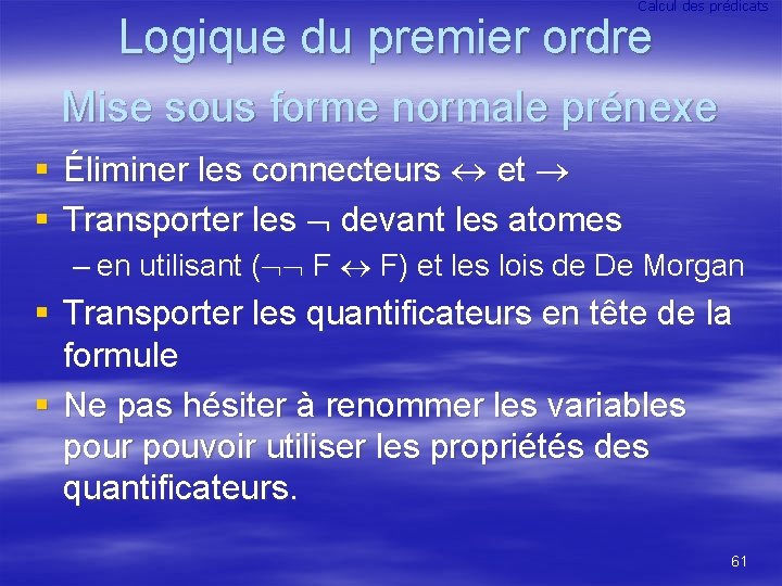 Calcul des prédicats Logique du premier ordre Mise sous forme normale prénexe § Éliminer