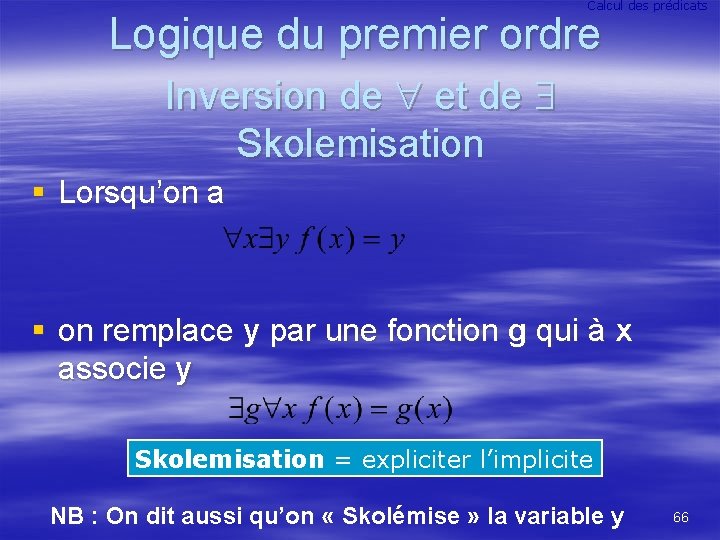 Calcul des prédicats Logique du premier ordre Inversion de et de Skolemisation § Lorsqu’on
