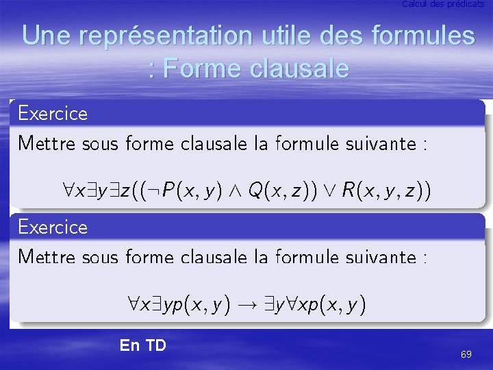 Calcul des prédicats Une représentation utile des formules : Forme clausale En TD 69