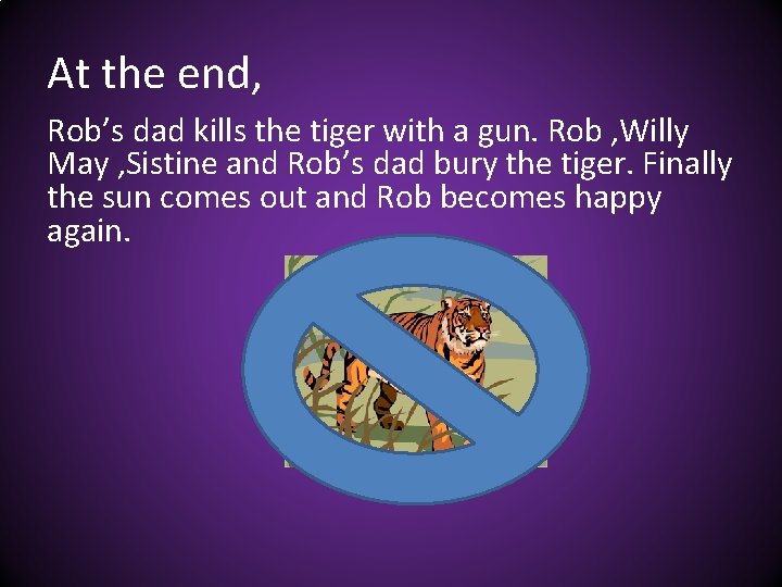 At the end, Rob’s dad kills the tiger with a gun. Rob , Willy