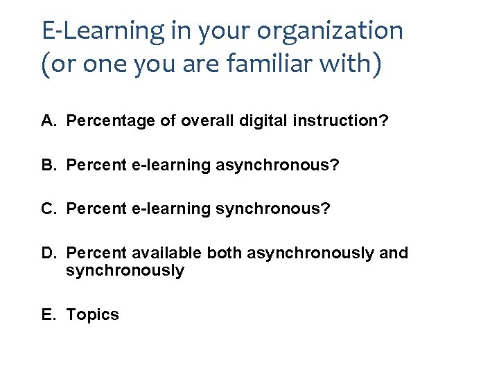 E-Learning in your organization (or one you are familiar with) A. Percentage of overall