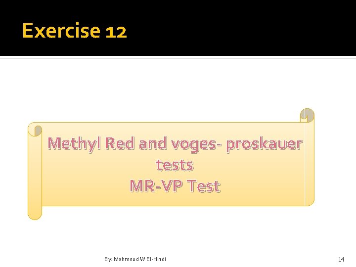 Exercise 12 Methyl Red and voges- proskauer tests MR-VP Test By: Mahmoud W El-Hindi
