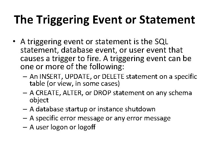 The Triggering Event or Statement • A triggering event or statement is the SQL