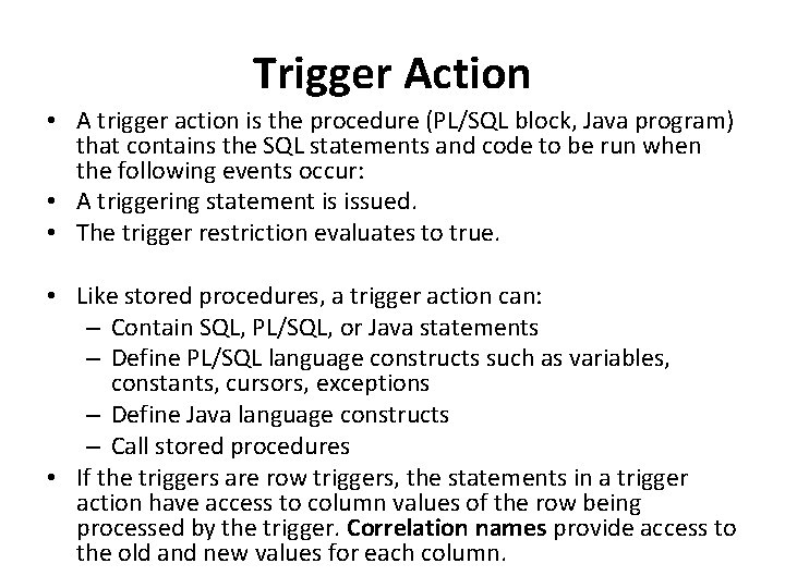 Trigger Action • A trigger action is the procedure (PL/SQL block, Java program) that