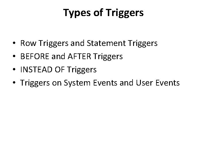 Types of Triggers • • Row Triggers and Statement Triggers BEFORE and AFTER Triggers