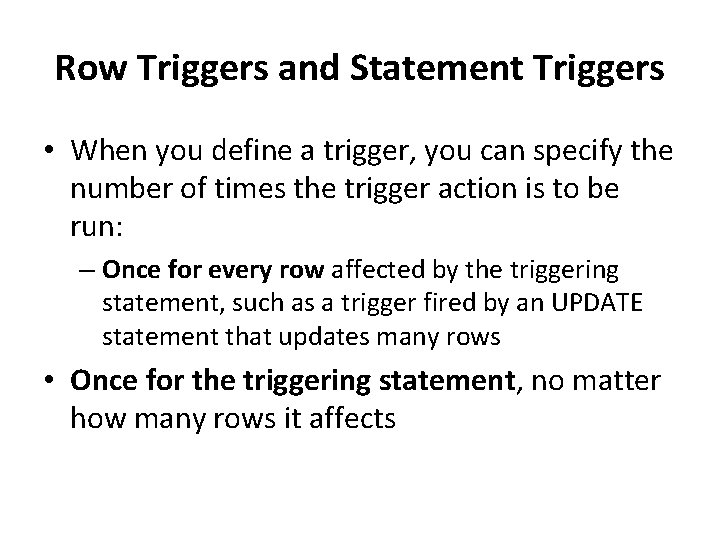 Row Triggers and Statement Triggers • When you define a trigger, you can specify