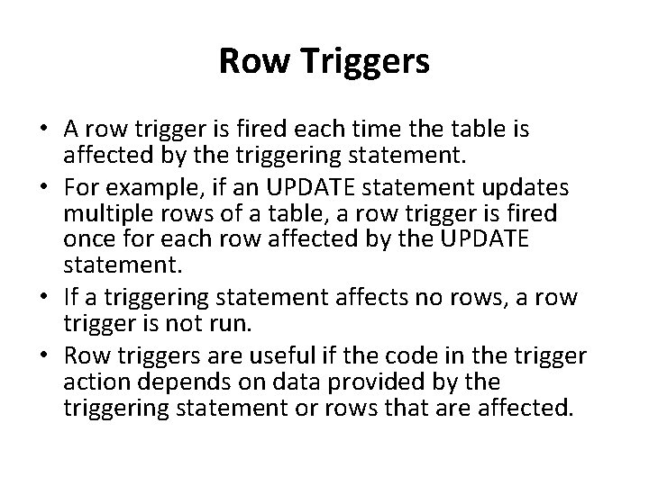 Row Triggers • A row trigger is fired each time the table is affected Row Triggers • A row trigger is fired each time the table is affected