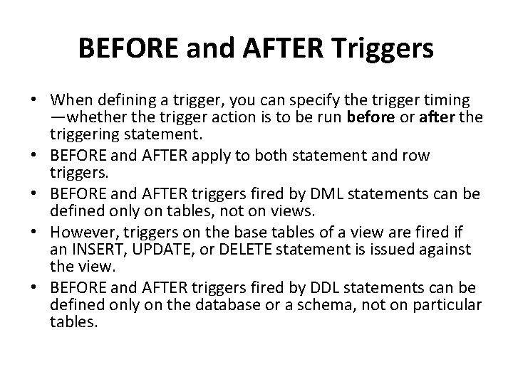 BEFORE and AFTER Triggers • When defining a trigger, you can specify the trigger