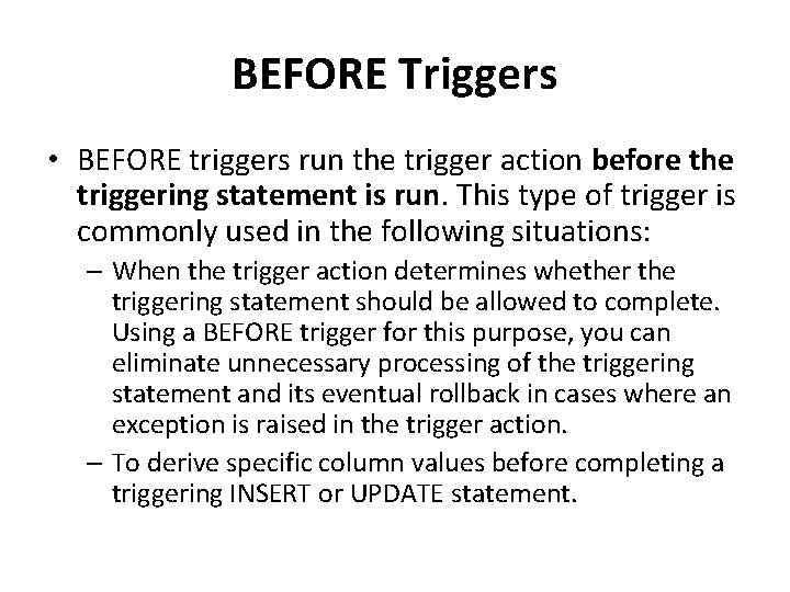 BEFORE Triggers • BEFORE triggers run the trigger action before the triggering statement is
