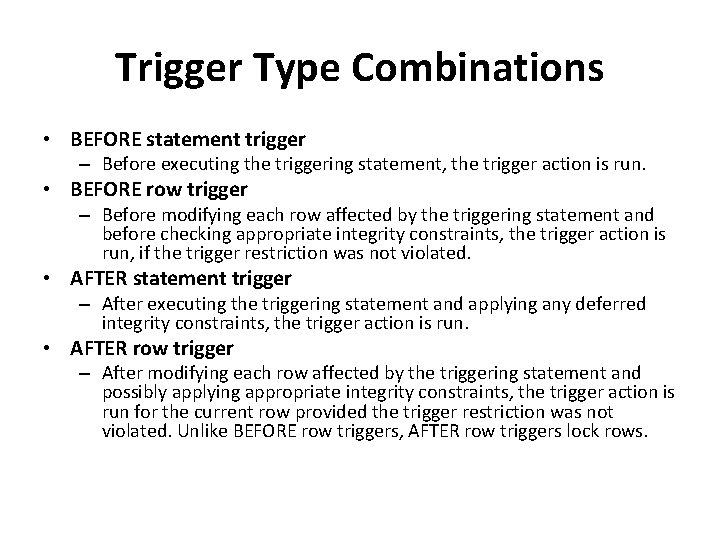 Trigger Type Combinations • BEFORE statement trigger – Before executing the triggering statement, the Trigger Type Combinations • BEFORE statement trigger – Before executing the triggering statement, the