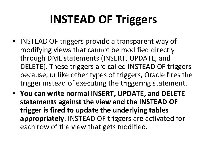 INSTEAD OF Triggers • INSTEAD OF triggers provide a transparent way of modifying views