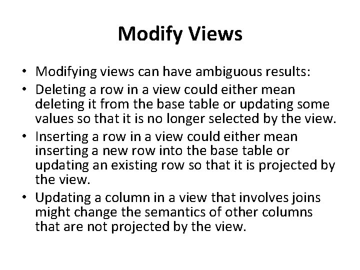 Modify Views • Modifying views can have ambiguous results: • Deleting a row in