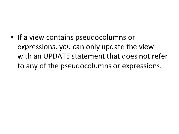 • If a view contains pseudocolumns or expressions, you can only update the • If a view contains pseudocolumns or expressions, you can only update the