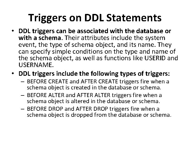 Triggers on DDL Statements • DDL triggers can be associated with the database or
