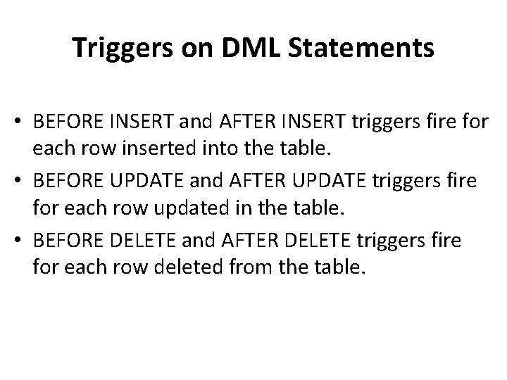 Triggers on DML Statements • BEFORE INSERT and AFTER INSERT triggers fire for each Triggers on DML Statements • BEFORE INSERT and AFTER INSERT triggers fire for each