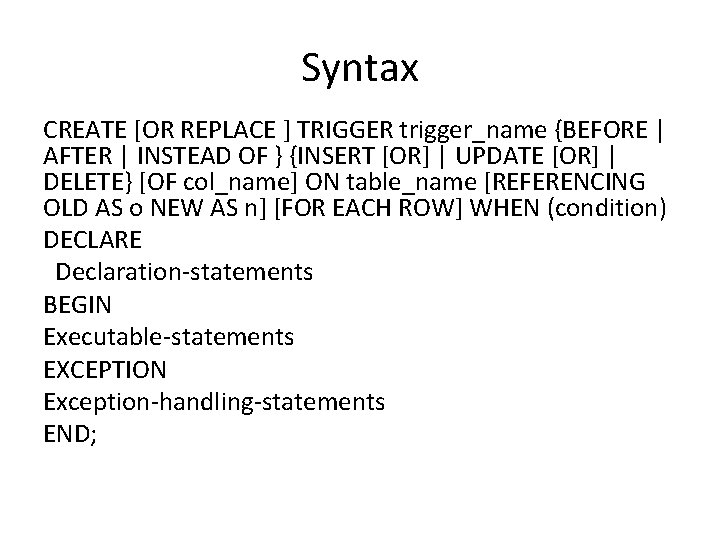Syntax CREATE [OR REPLACE ] TRIGGER trigger_name {BEFORE | AFTER | INSTEAD OF }