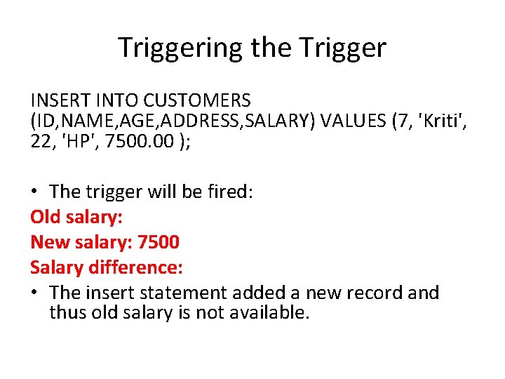 Triggering the Trigger INSERT INTO CUSTOMERS (ID, NAME, AGE, ADDRESS, SALARY) VALUES (7, 'Kriti',