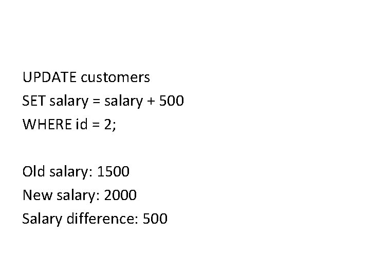 UPDATE customers SET salary = salary + 500 WHERE id = 2; Old salary: