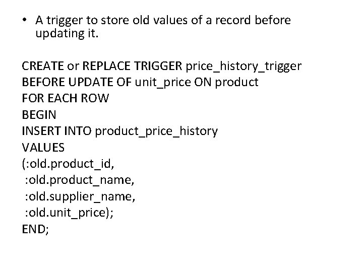• A trigger to store old values of a record before updating it. • A trigger to store old values of a record before updating it.
