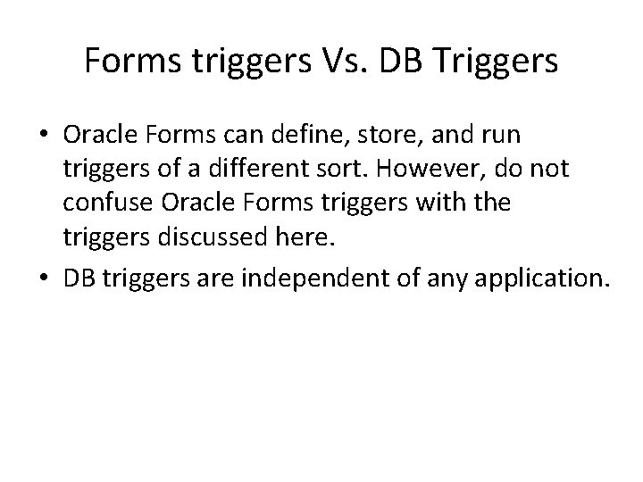 Forms triggers Vs. DB Triggers • Oracle Forms can define, store, and run triggers Forms triggers Vs. DB Triggers • Oracle Forms can define, store, and run triggers