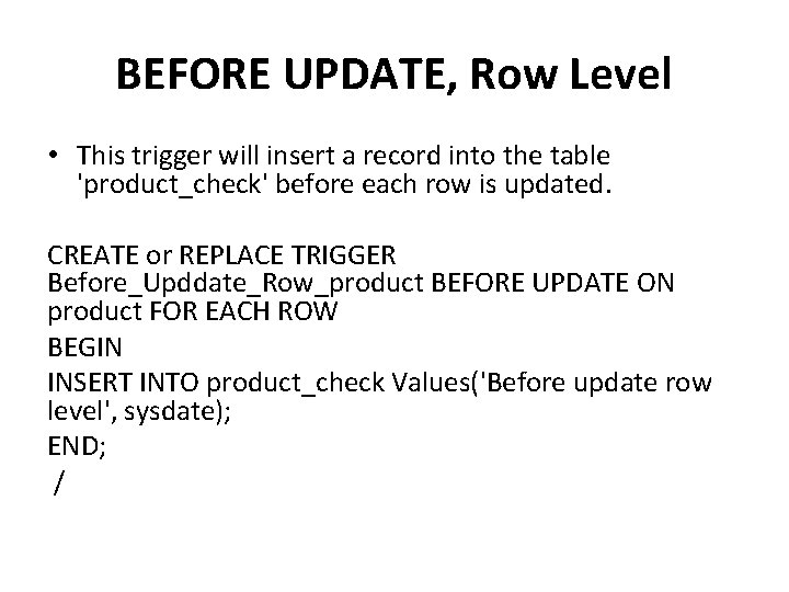 BEFORE UPDATE, Row Level • This trigger will insert a record into the table BEFORE UPDATE, Row Level • This trigger will insert a record into the table