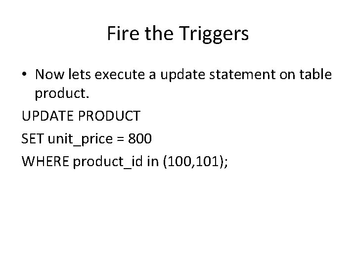 Fire the Triggers • Now lets execute a update statement on table product. UPDATE Fire the Triggers • Now lets execute a update statement on table product. UPDATE