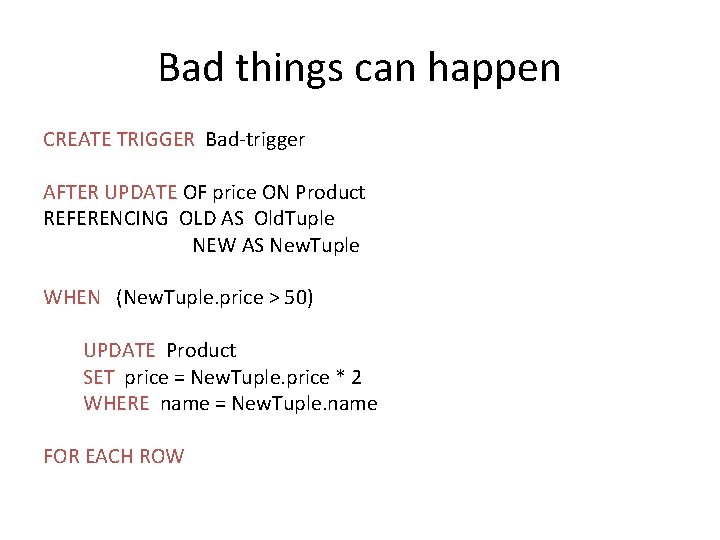 Bad things can happen CREATE TRIGGER Bad-trigger AFTER UPDATE OF price ON Product REFERENCING