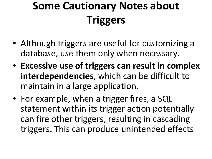 Some Cautionary Notes about Triggers • Although triggers are useful for customizing a database,