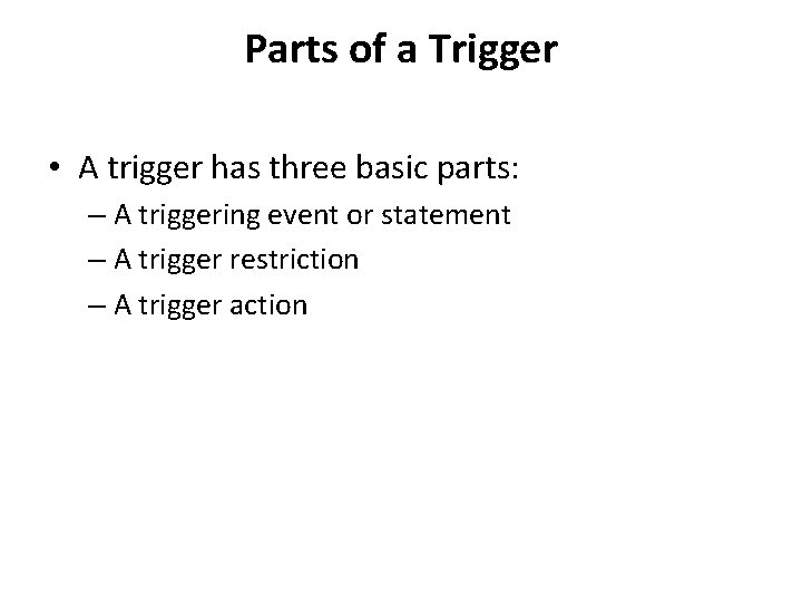 Parts of a Trigger • A trigger has three basic parts: – A triggering