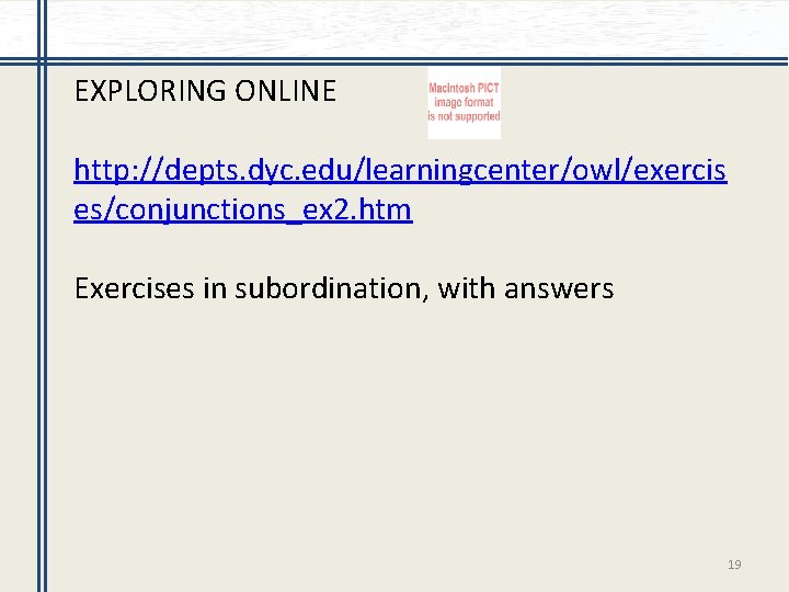 EXPLORING ONLINE http: //depts. dyc. edu/learningcenter/owl/exercis es/conjunctions_ex 2. htm Exercises in subordination, with answers