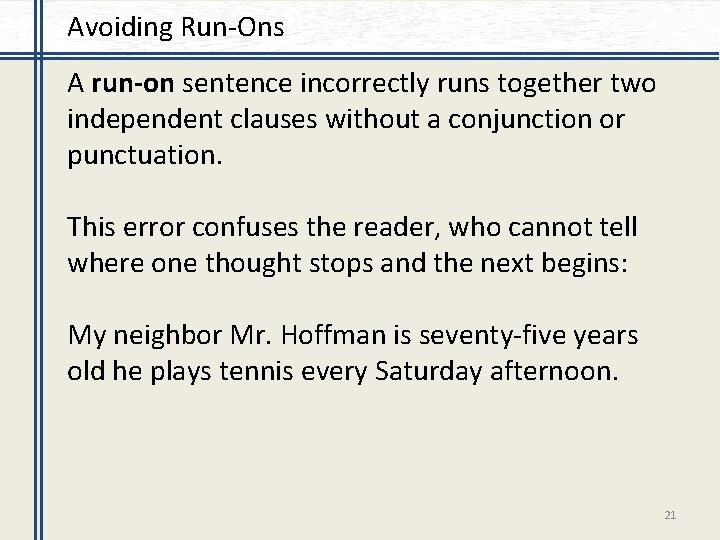 Avoiding Run-Ons A run-on sentence incorrectly runs together two independent clauses without a conjunction