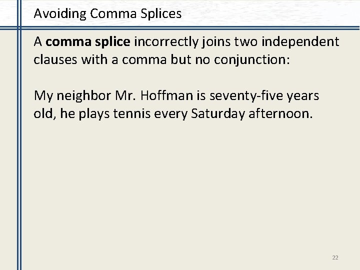 Avoiding Comma Splices A comma splice incorrectly joins two independent clauses with a comma
