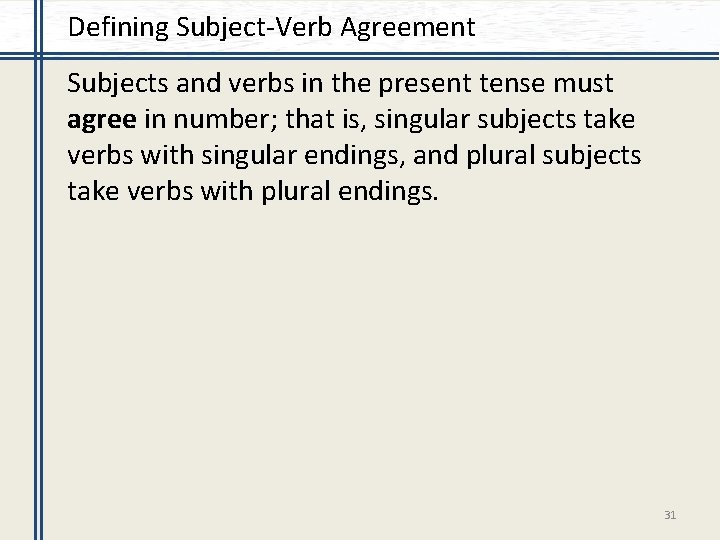 Defining Subject-Verb Agreement Subjects and verbs in the present tense must agree in number;