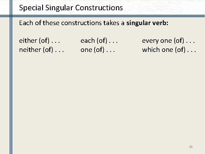 Special Singular Constructions Each of these constructions takes a singular verb: either (of). .