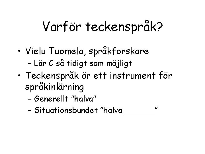 Varför teckenspråk? • Vielu Tuomela, språkforskare – Lär C så tidigt som möjligt •