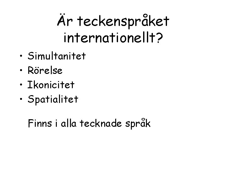 Är teckenspråket internationellt? • • Simultanitet Rörelse Ikonicitet Spatialitet Finns i alla tecknade språk