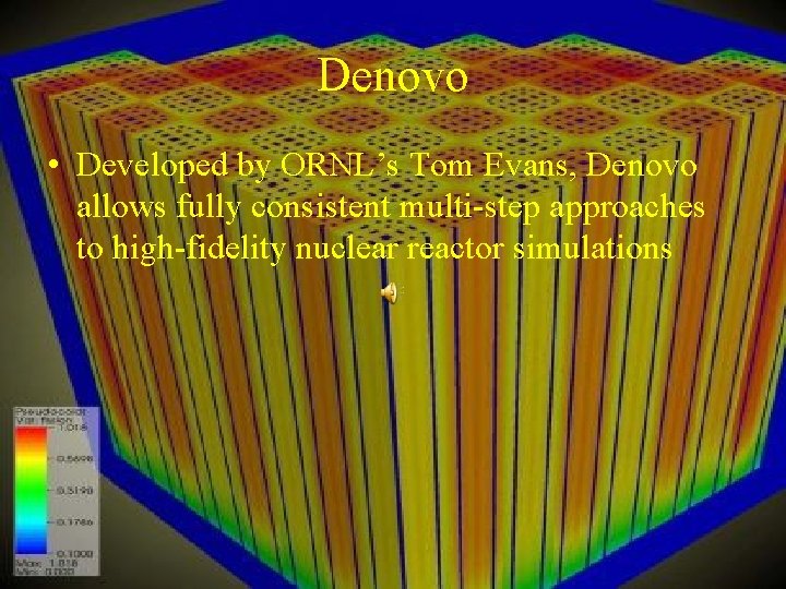 Denovo • Developed by ORNL’s Tom Evans, Denovo allows fully consistent multi-step approaches to