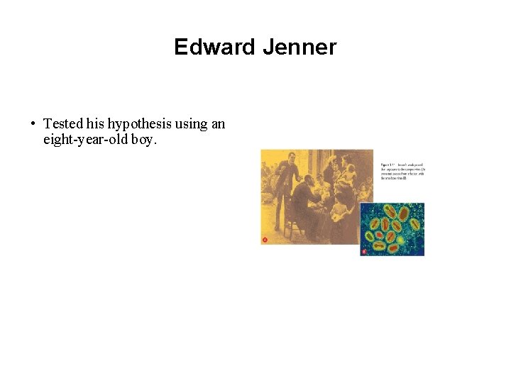 Edward Jenner • Tested his hypothesis using an eight-year-old boy. 