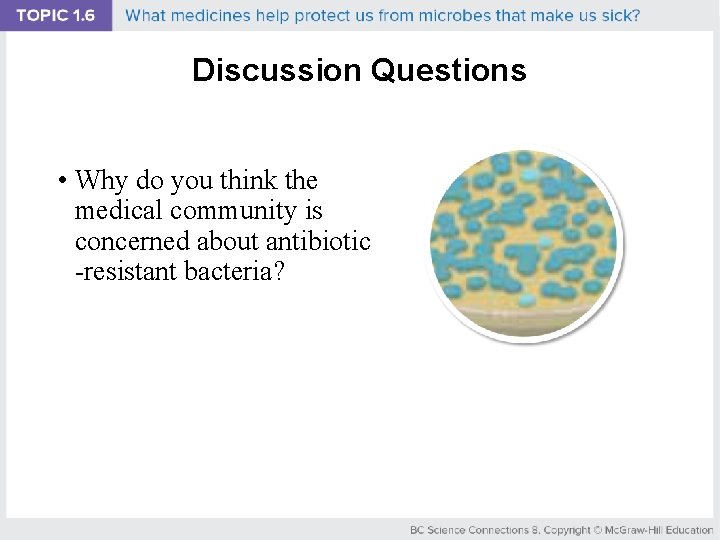 Discussion Questions • Why do you think the medical community is concerned about antibiotic