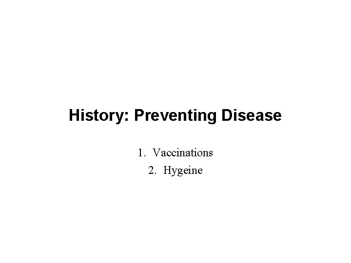 History: Preventing Disease 1. Vaccinations 2. Hygeine 