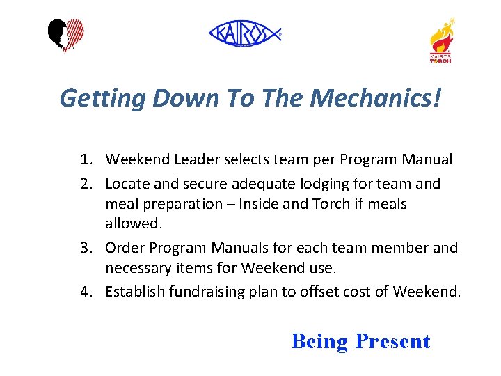 Getting Down To The Mechanics! 1. Weekend Leader selects team per Program Manual 2.