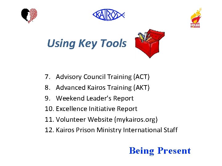 Using Key Tools 7. Advisory Council Training (ACT) 8. Advanced Kairos Training (AKT) 9.