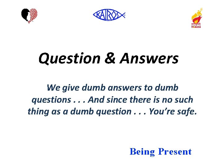 Question & Answers We give dumb answers to dumb questions. . . And since