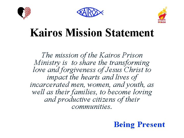 Kairos Mission Statement The mission of the Kairos Prison Ministry is to share the